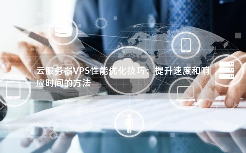 云服务器VPS性能优化技巧：提升速度和响应时间的方法