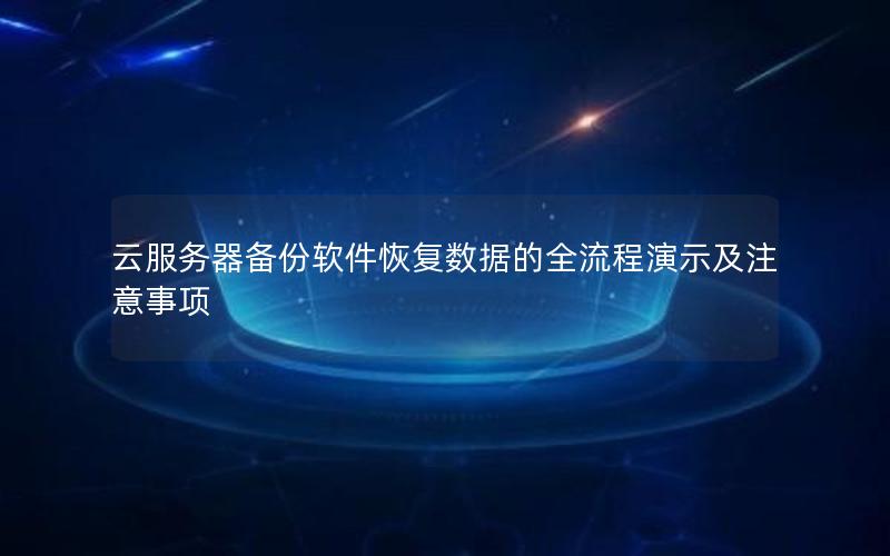 云服务器备份软件恢复数据的全流程演示及注意事项