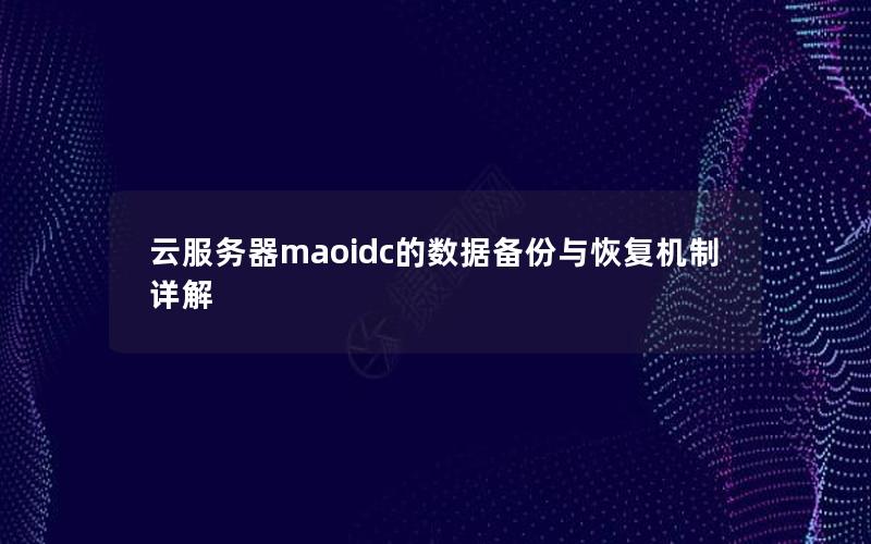 云服务器maoidc的数据备份与恢复机制详解