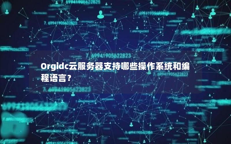 Orgidc云服务器支持哪些操作系统和编程语言？