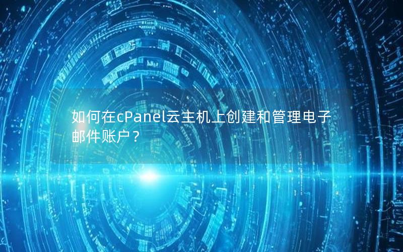 如何在cPanel云主机上创建和管理电子邮件账户？