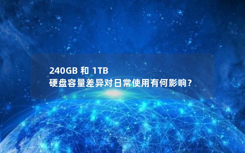 240GB 和 1TB 硬盘容量差异对日常使用有何影响？