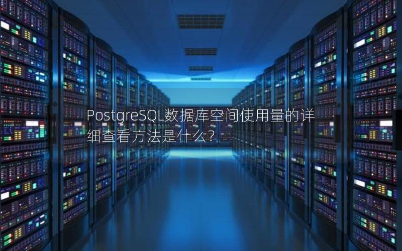 PostgreSQL数据库空间使用量的详细查看方法是什么？