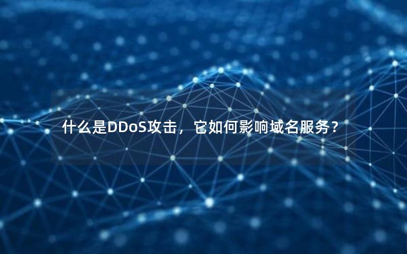 什么是DDoS攻击，它如何影响域名服务？