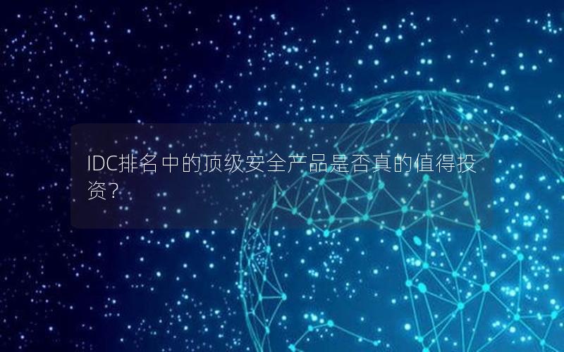 IDC排名中的顶级安全产品是否真的值得投资？