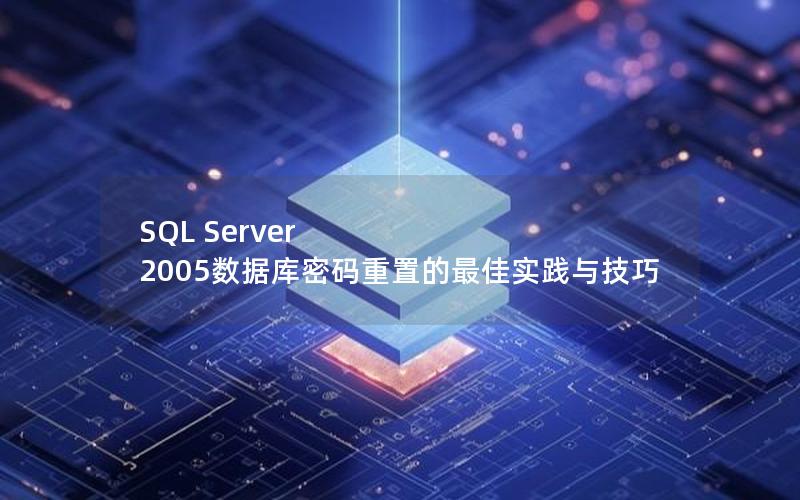 SQL Server 2005数据库密码重置的最佳实践与技巧