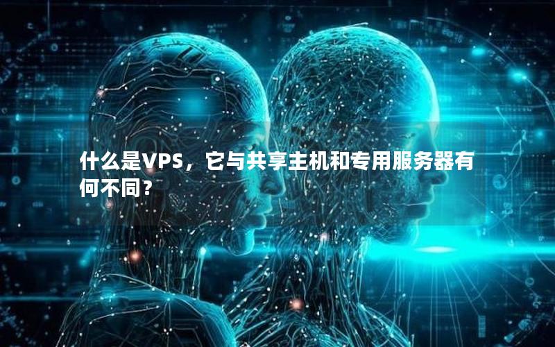 什么是VPS，它与共享主机和专用服务器有何不同？