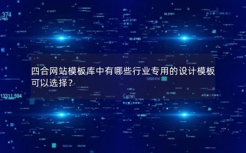 四合网站模板库中有哪些行业专用的设计模板可以选择？