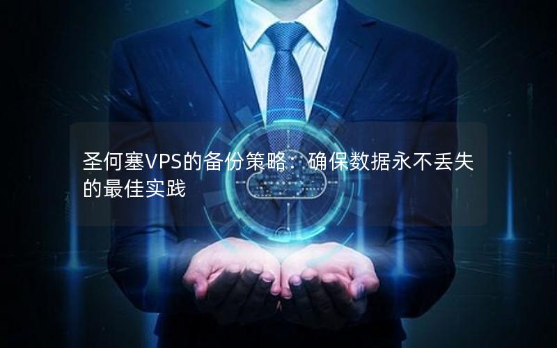 圣何塞VPS的备份策略：确保数据永不丢失的最佳实践