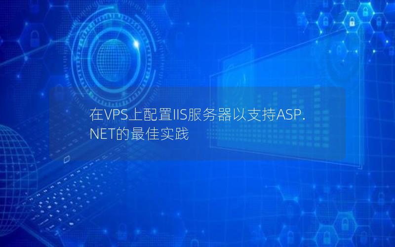 在VPS上配置IIS服务器以支持ASP.NET的最佳实践