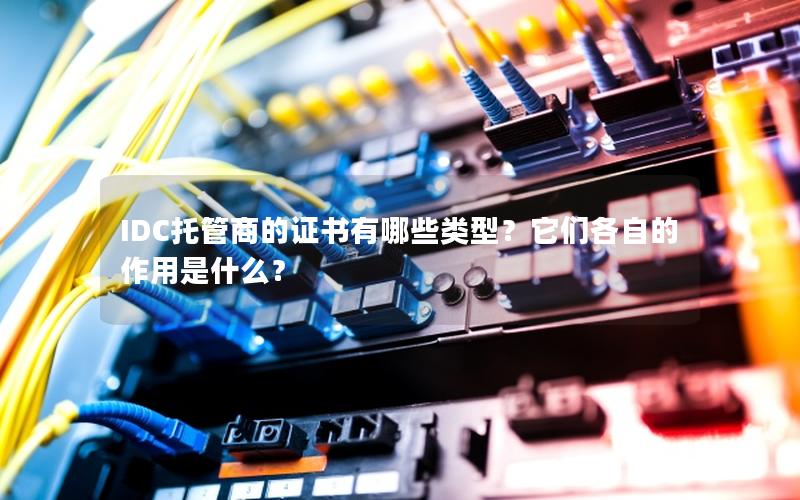 IDC托管商的证书有哪些类型？它们各自的作用是什么？