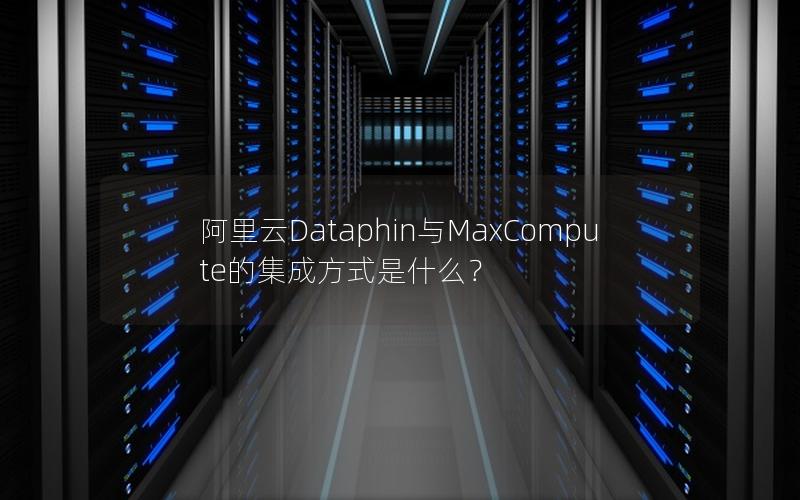 阿里云Dataphin与MaxCompute的集成方式是什么？