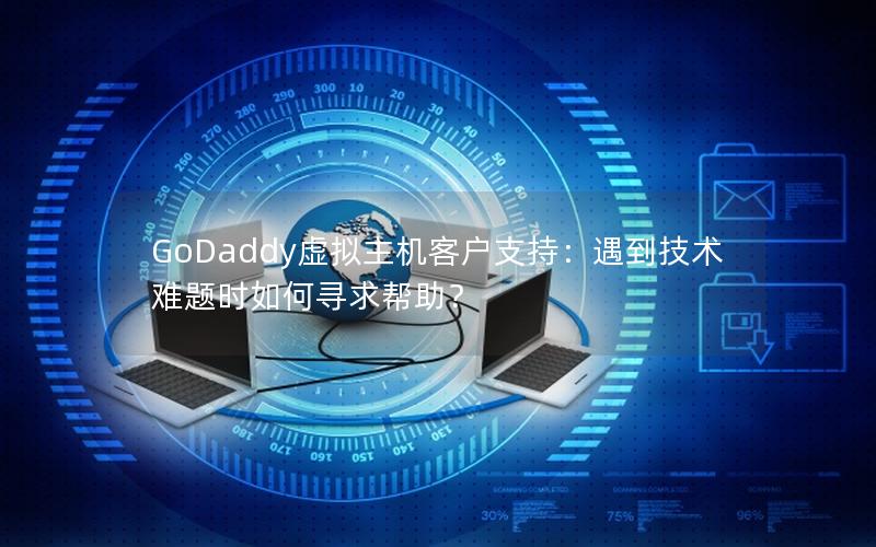 GoDaddy虚拟主机客户支持：遇到技术难题时如何寻求帮助？