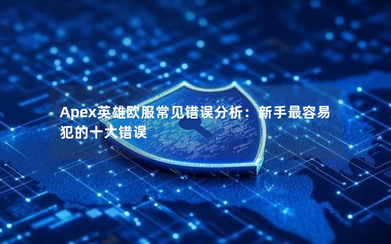 Apex英雄欧服常见错误分析：新手最容易犯的十大错误