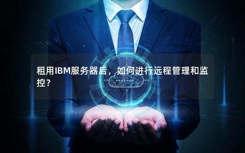 租用IBM服务器后，如何进行远程管理和监控？