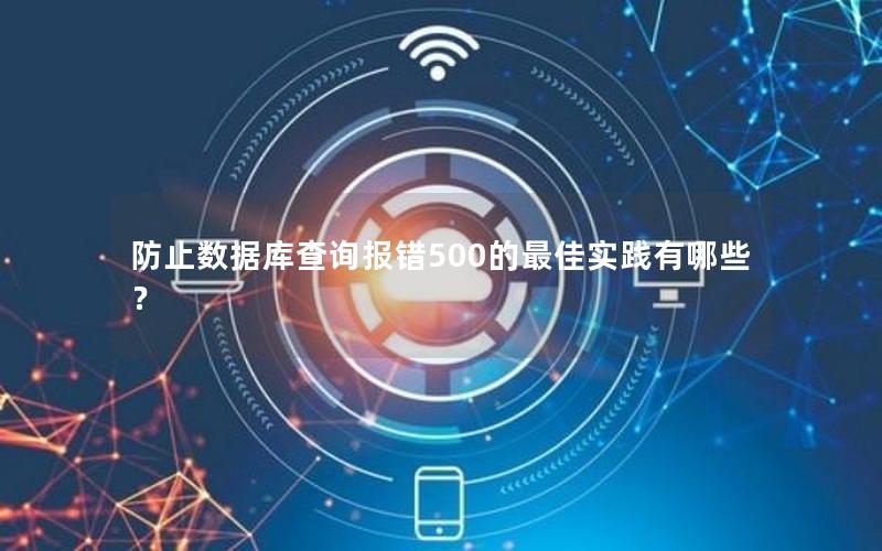 防止数据库查询报错500的最佳实践有哪些？