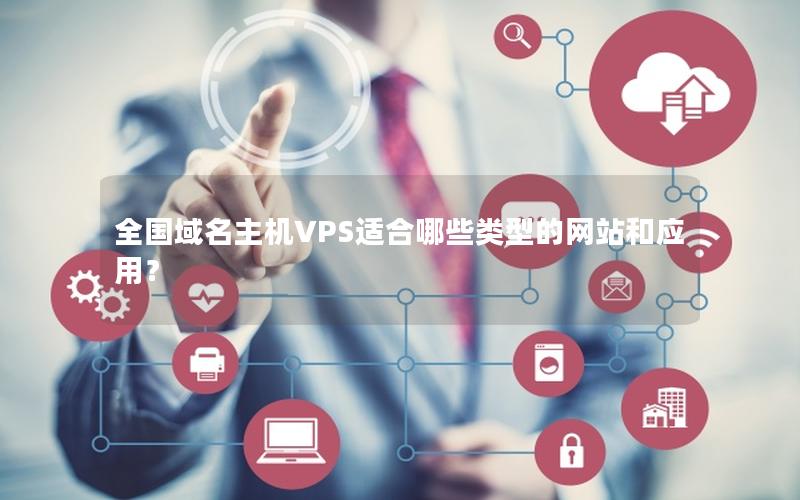 全国域名主机VPS适合哪些类型的网站和应用？