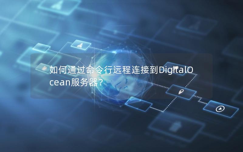 如何通过命令行远程连接到DigitalOcean服务器？