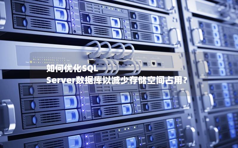 如何优化SQL Server数据库以减少存储空间占用？