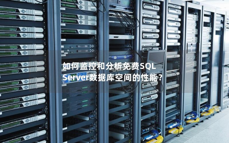 如何监控和分析免费SQL Server数据库空间的性能？