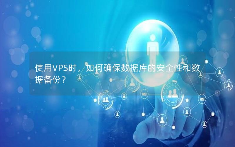 使用VPS时，如何确保数据库的安全性和数据备份？