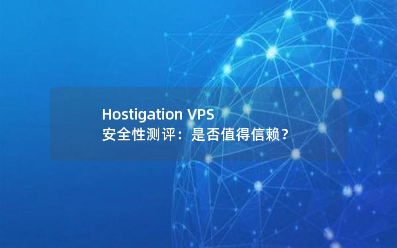 Hostigation VPS 安全性测评：是否值得信赖？