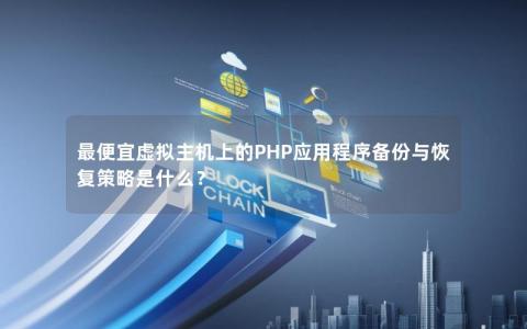 最便宜虚拟主机上的PHP应用程序备份与恢复策略是什么？