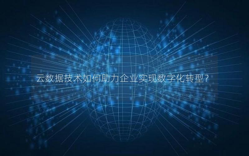 云数据技术如何助力企业实现数字化转型？