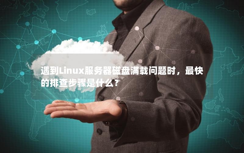 遇到Linux服务器磁盘满载问题时，最快的排查步骤是什么？