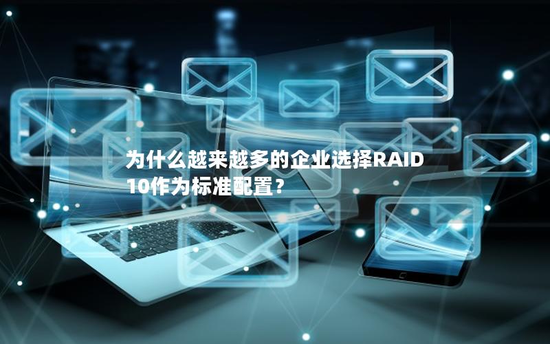 为什么越来越多的企业选择RAID 10作为标准配置？