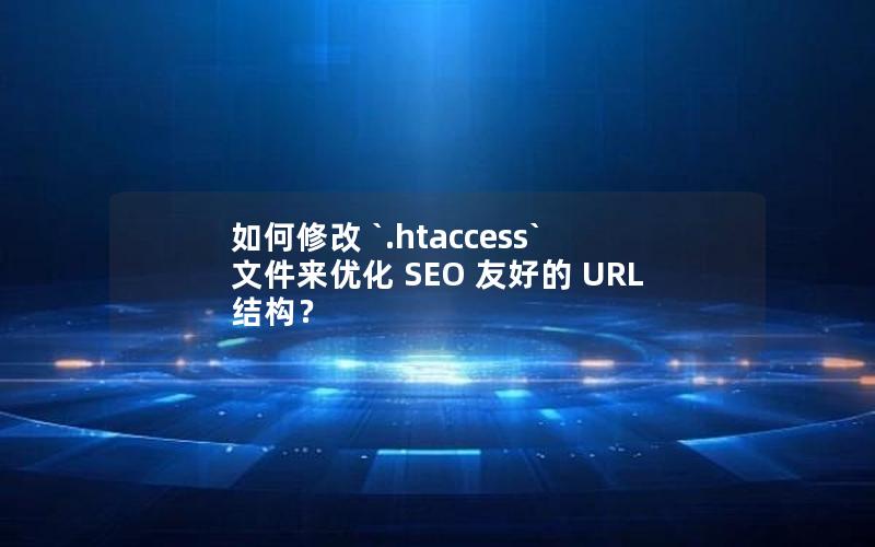 如何修改 `.htaccess` 文件来优化 SEO 友好的 URL 结构？