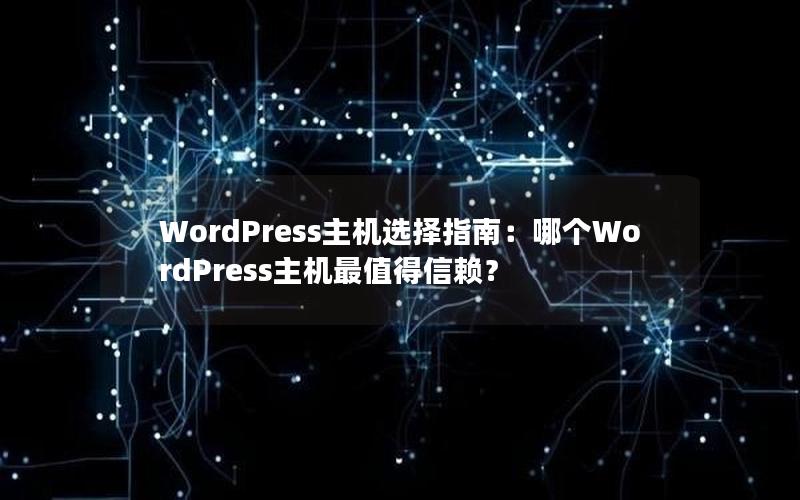 WordPress主机选择指南：哪个WordPress主机最值得信赖？