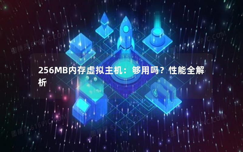 256MB内存虚拟主机：够用吗？性能全解析