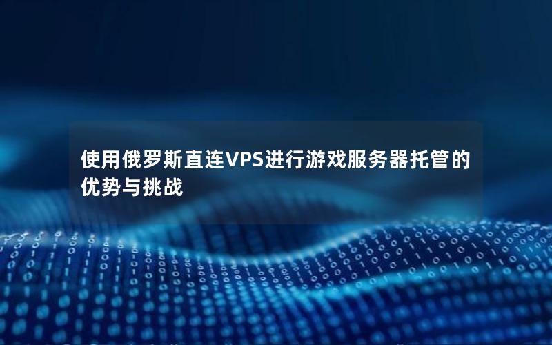 使用俄罗斯直连VPS进行游戏服务器托管的优势与挑战