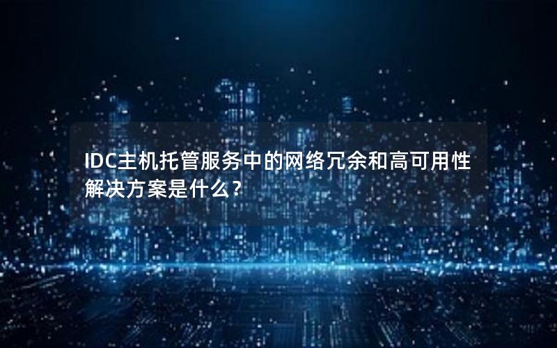 IDC主机托管服务中的网络冗余和高可用性解决方案是什么？