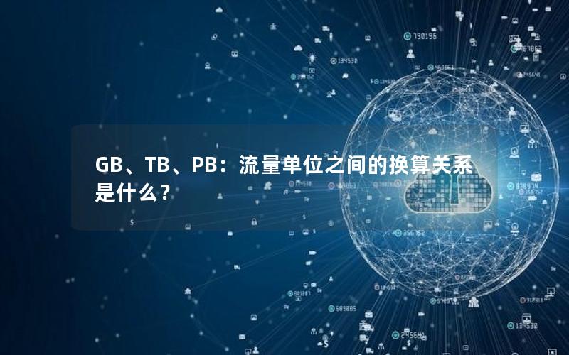 GB、TB、PB：流量单位之间的换算关系是什么？