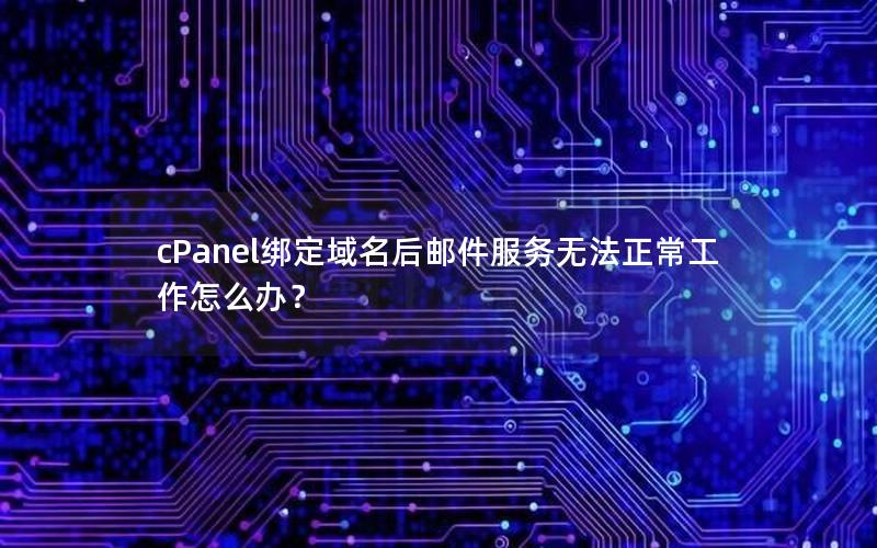 cPanel绑定域名后邮件服务无法正常工作怎么办？