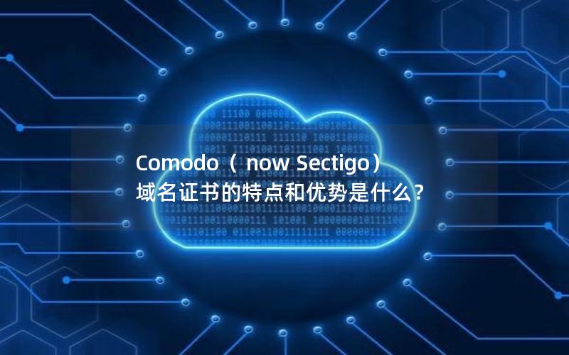 Comodo（ now Sectigo）域名证书的特点和优势是什么？