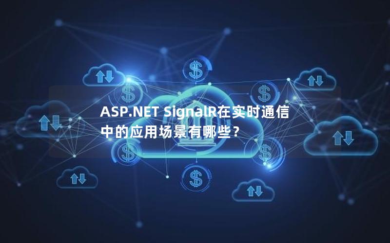 ASP.NET SignalR在实时通信中的应用场景有哪些？