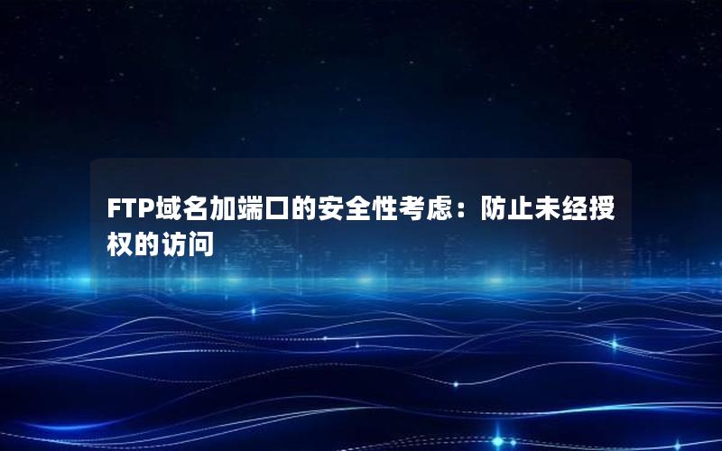 FTP域名加端口的安全性考虑：防止未经授权的访问