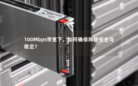 100Mbps带宽下，如何确保网络安全与稳定？