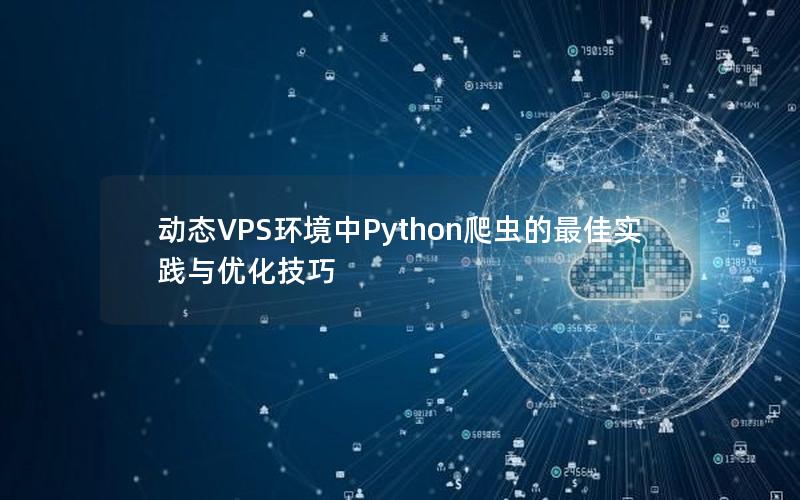 动态VPS环境中Python爬虫的最佳实践与优化技巧