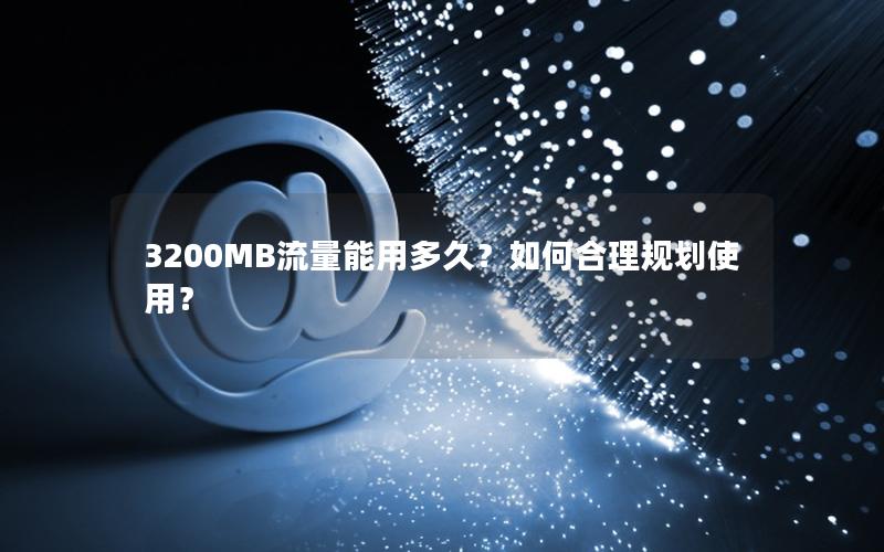 3200MB流量能用多久？如何合理规划使用？