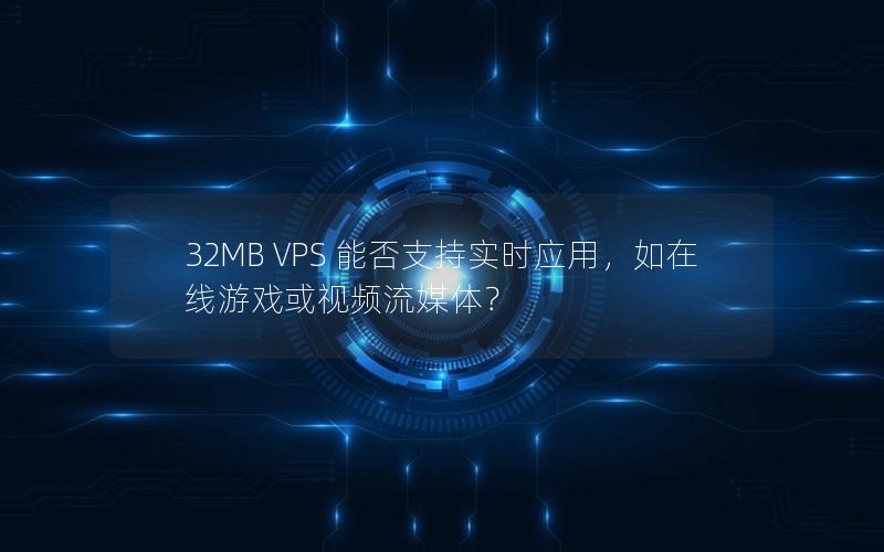 32MB VPS 能否支持实时应用，如在线游戏或视频流媒体？