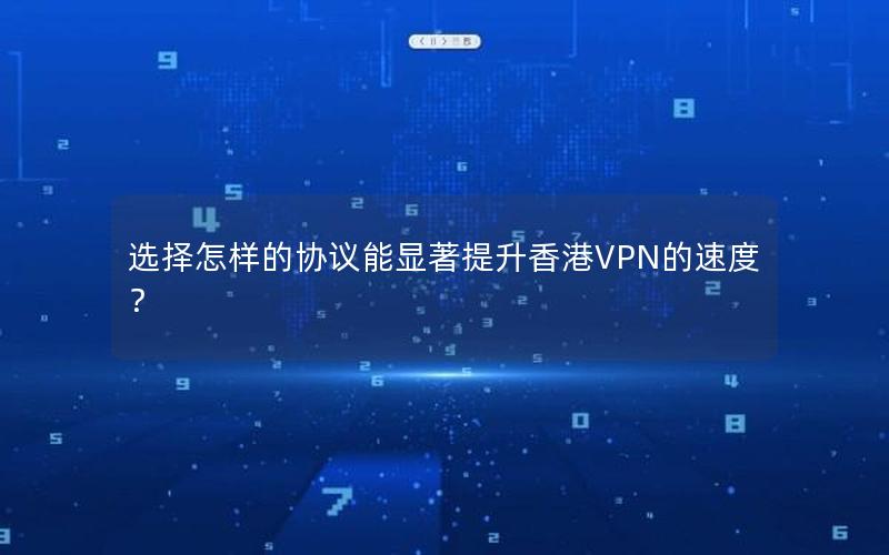 选择怎样的协议能显著提升香港VPN的速度？