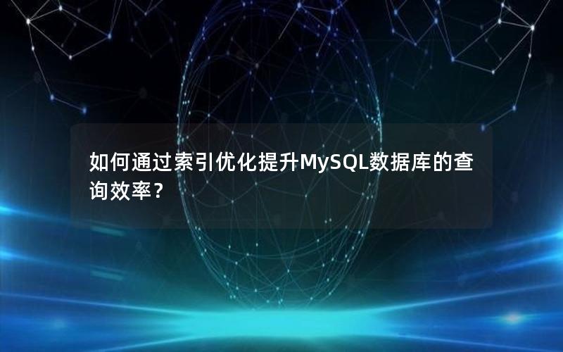 如何通过索引优化提升MySQL数据库的查询效率？