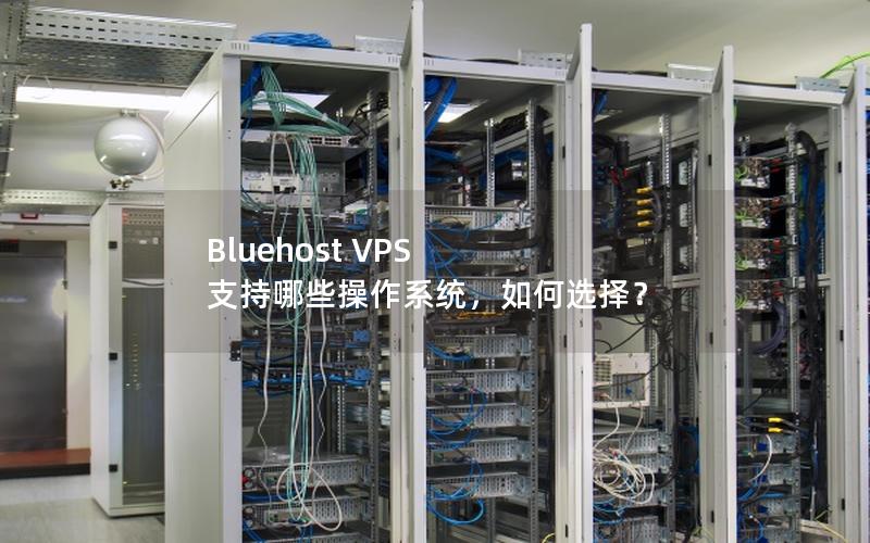 Bluehost VPS 支持哪些操作系统，如何选择？