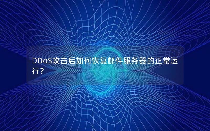 DDoS攻击后如何恢复邮件服务器的正常运行？