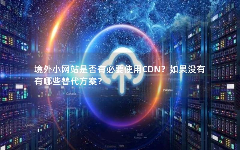 境外小网站是否有必要使用CDN？如果没有有哪些替代方案？