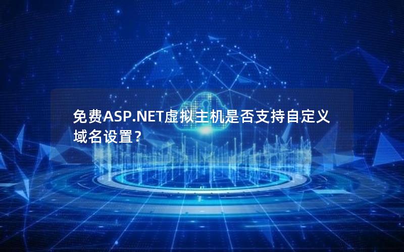 免费ASP.NET虚拟主机是否支持自定义域名设置？